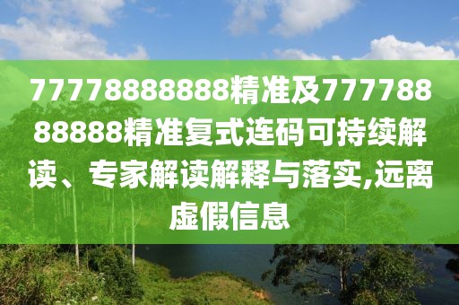 77778888888精準(zhǔn)及77778888888精準(zhǔn)復(fù)式連碼可持續(xù)解讀、專家解讀解釋與落實,遠離虛假信息