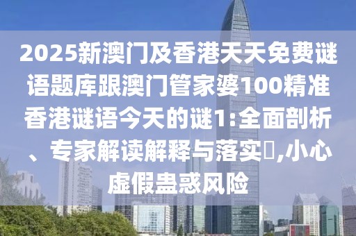 2025新澳門及香港天天免費(fèi)謎語題庫跟澳門管家婆100精準(zhǔn)香港謎語今天的謎1:全面剖析、專家解讀解釋與落實(shí)?,小心虛假蠱惑風(fēng)險(xiǎn)