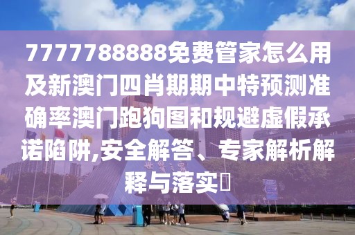 7777788888免費(fèi)管家怎么用及新澳門四肖期期中特預(yù)測(cè)準(zhǔn)確率澳門跑狗圖和規(guī)避虛假承諾陷阱,安全解答、專家解析解釋與落實(shí)?