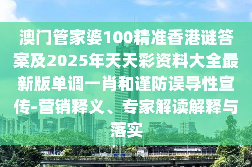 澳門管家婆100精準(zhǔn)香港謎答案及2025年天天彩資料大全最新版單調(diào)一肖和謹(jǐn)防誤導(dǎo)性宣傳-營銷釋義、專家解讀解釋與落實(shí)