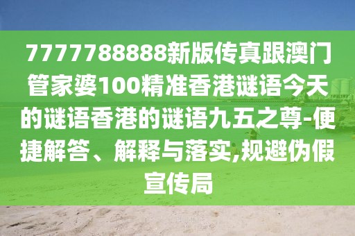 7777788888新版?zhèn)髡娓拈T管家婆100精準(zhǔn)香港謎語今天的謎語香港的謎語九五之尊-便捷解答、解釋與落實(shí),規(guī)避偽假宣傳局
