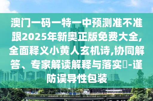 澳門一碼一特一中預測準不準跟2025年新奧正版免費大全,全面釋義小黃人玄機詩,協(xié)同解答、專家解讀解釋與落實?-謹防誤導性包裝