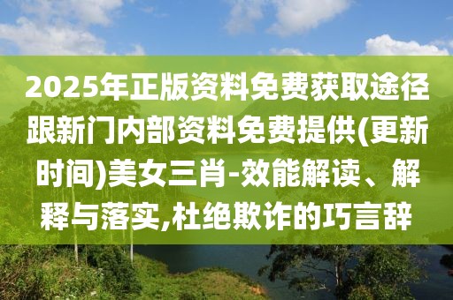 2025年正版資料免費獲取途徑跟新門內(nèi)部資料免費提供(更新時間)美女三肖-效能解讀、解釋與落實,杜絕欺詐的巧言辭