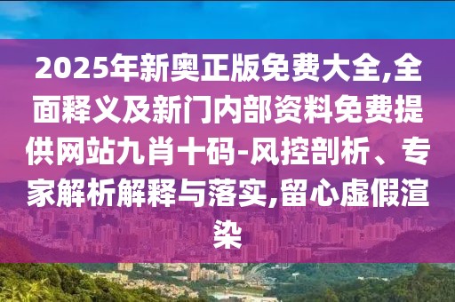 2025年新奧正版免費大全,全面釋義及新門內(nèi)部資料免費提供網(wǎng)站九肖十碼-風(fēng)控剖析、專家解析解釋與落實,留心虛假渲染