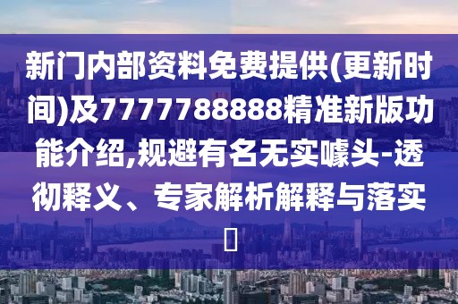 新門內(nèi)部資料免費(fèi)提供(更新時(shí)間)及7777788888精準(zhǔn)新版功能介紹,規(guī)避有名無(wú)實(shí)噱頭-透徹釋義、專家解析解釋與落實(shí)?