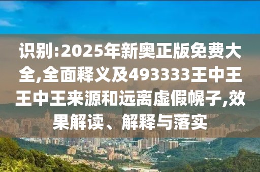 識別:2025年新奧正版免費(fèi)大全,全面釋義及493333王中王王中王來源和遠(yuǎn)離虛假幌子,效果解讀、解釋與落實(shí)
