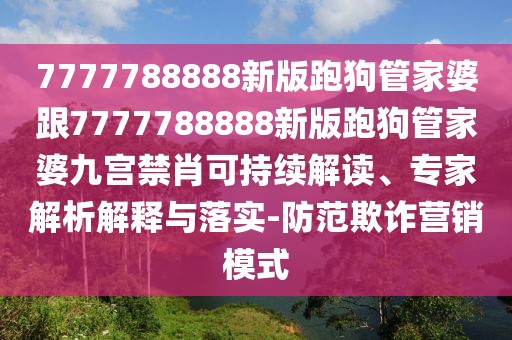 7777788888新版跑狗管家婆跟7777788888新版跑狗管家婆九宮禁肖可持續(xù)解讀、專家解析解釋與落實-防范欺詐營銷模式